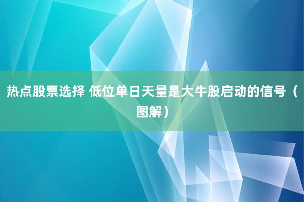 热点股票选择 低位单日天量是大牛股启动的信号（图解）