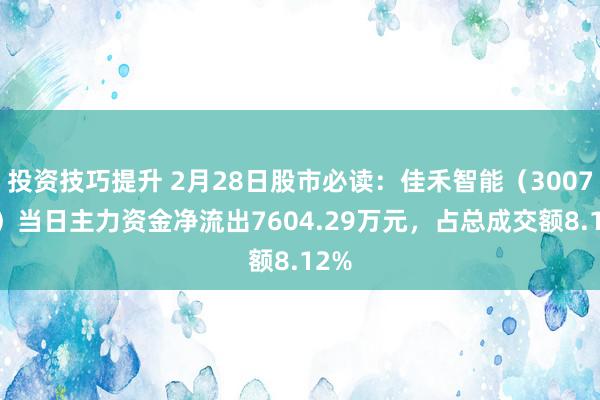 投资技巧提升 2月28日股市必读：佳禾智能（300793）当日主力资金净流出7604.29万元，占总成交额8.12%