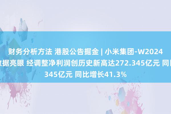 财务分析方法 港股公告掘金 | 小米集团-W2024年多项财务数据亮眼 经调整净利润创历史新高达272.345亿元 同比增长41.3%